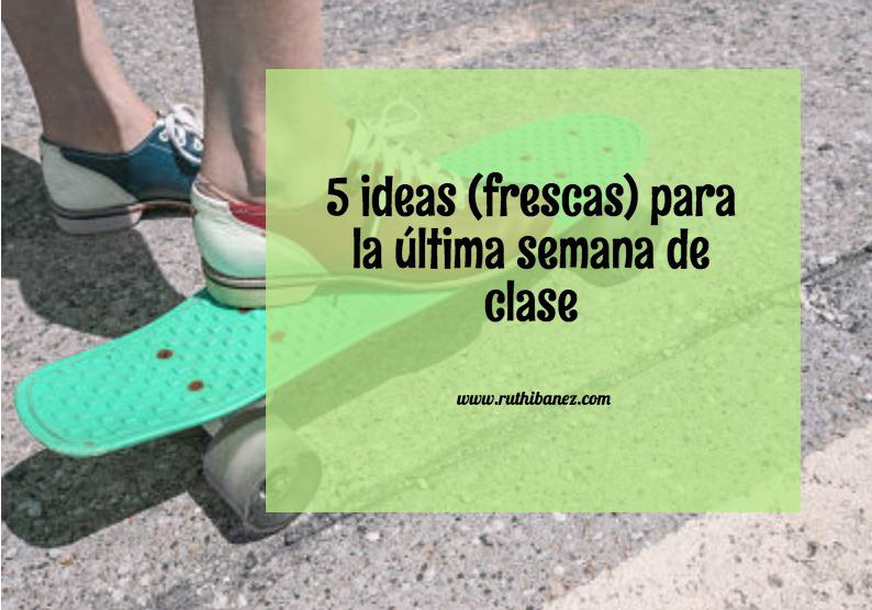ideas para la última semana de curso